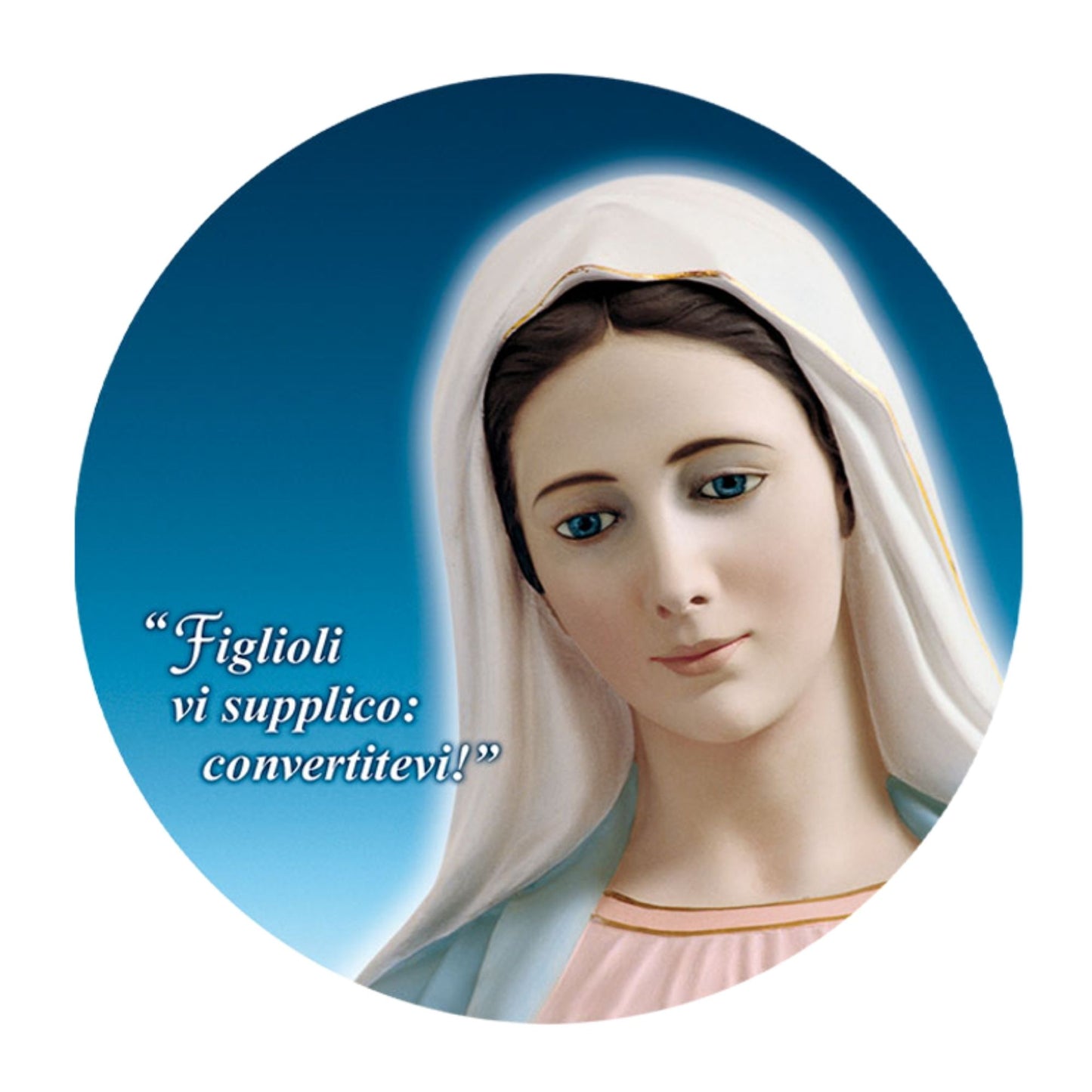 Adesivo Vergine Maria frontale con la scritta "Figlioli vi supplico convertitevi". Diametro 8,5 cm