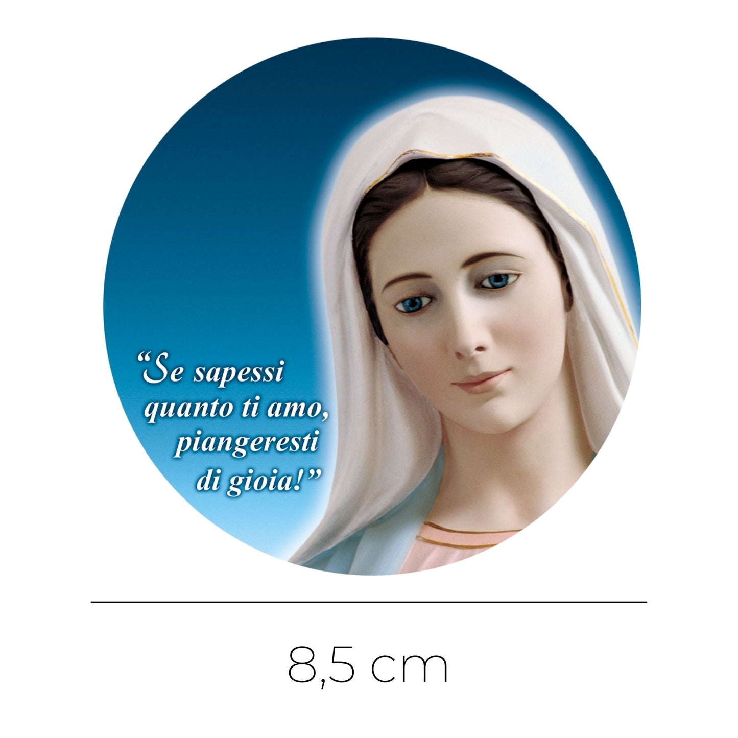 Adesivo Vergine Maria frontale con la scritta "Se sapessi quanto ti amo piangeresti di gioia". Diamentro 8,5 cm