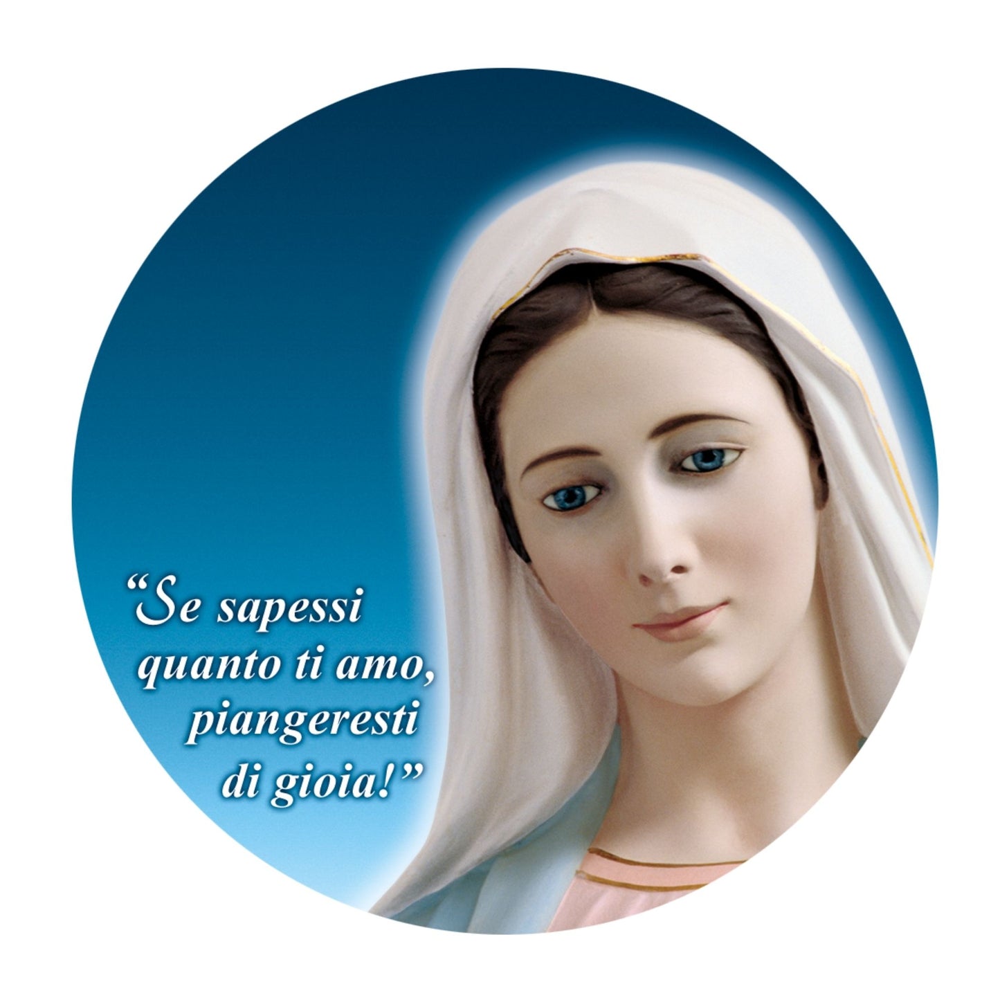 Adesivo Vergine Maria frontale con la scritta "Se sapessi quanto ti amo piangeresti di gioia". Diamentro 8,5 cm