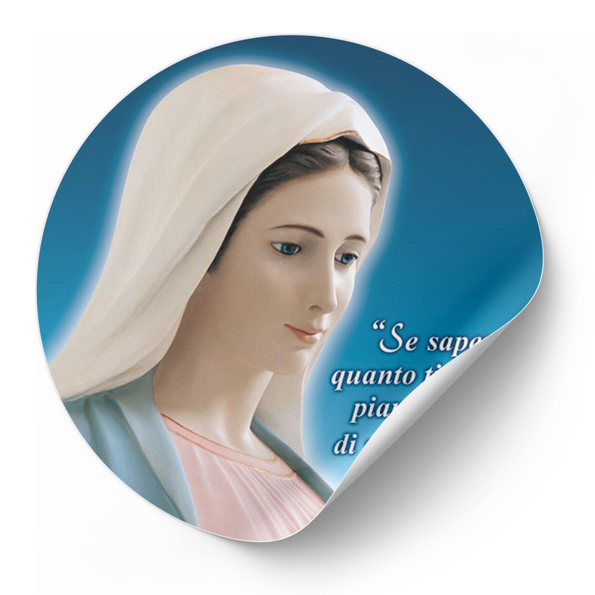 Adesivo Vergine Maria di profilo con la scritta "Se sapessi quanto ti amo piangeresti di gioia". Diametro 8,5 cm