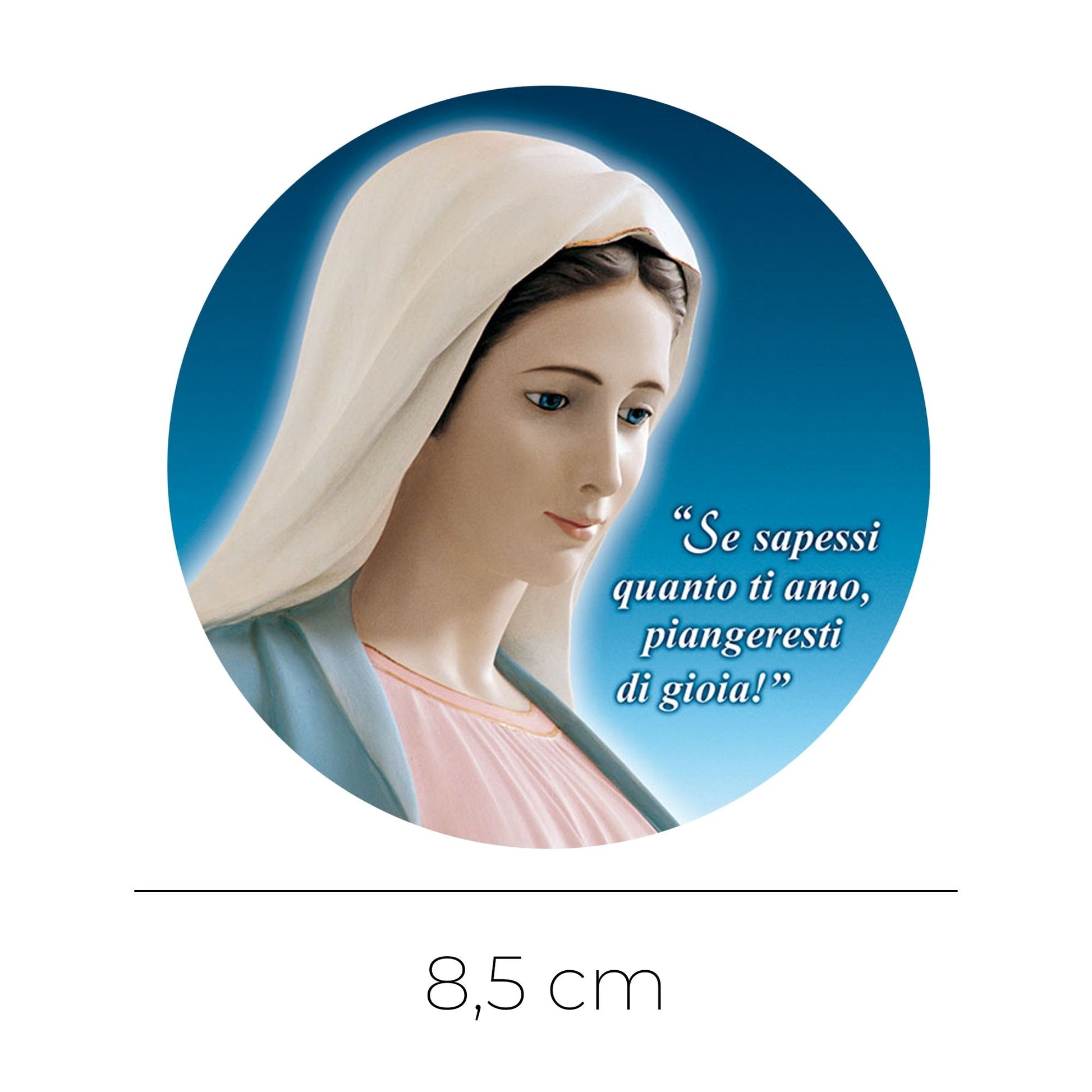 Adesivo Vergine Maria di profilo con la scritta "Se sapessi quanto ti amo piangeresti di gioia". Diametro 8,5 cm