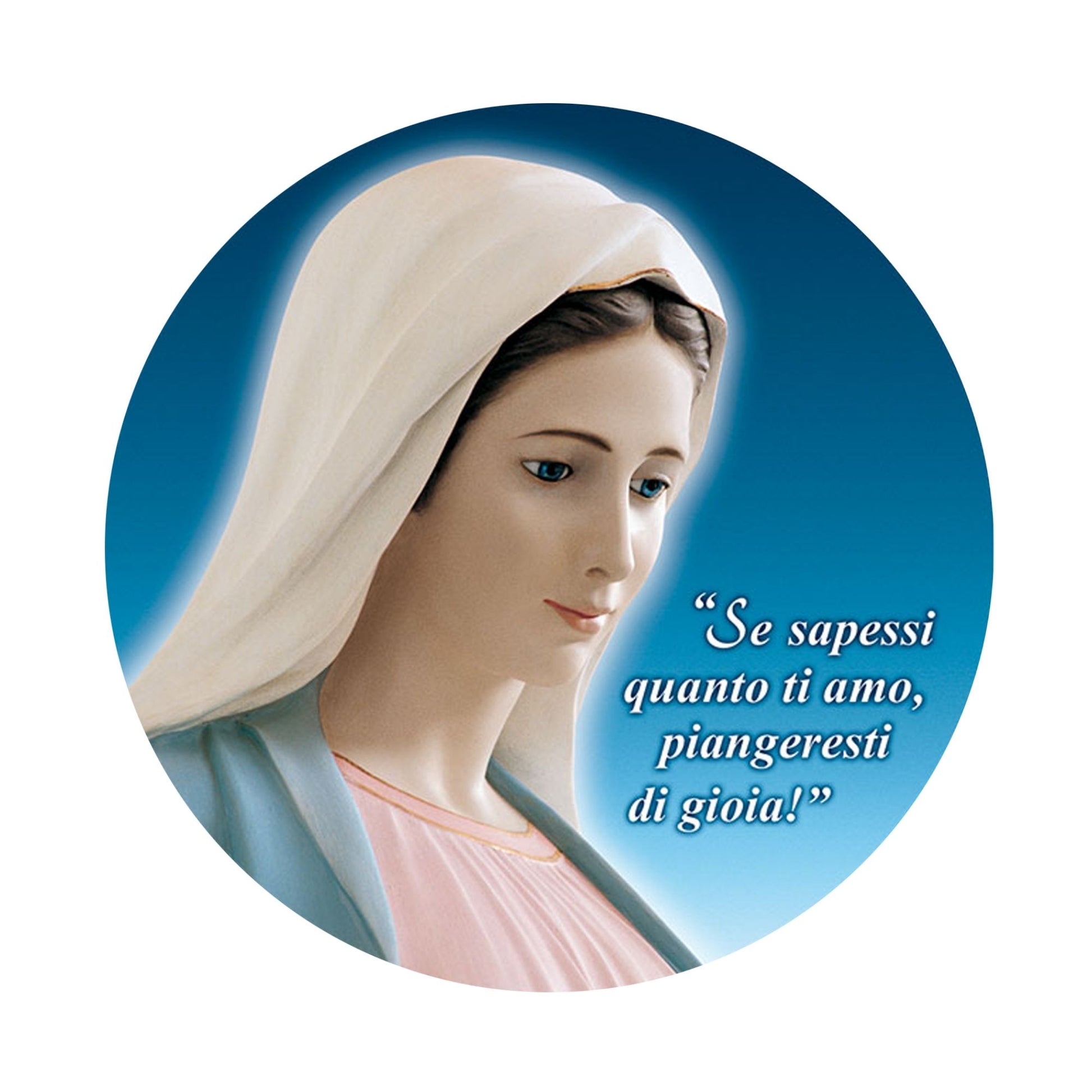 Adesivo Vergine Maria di profilo con la scritta "Se sapessi quanto ti amo piangeresti di gioia". Diametro 8,5 cm