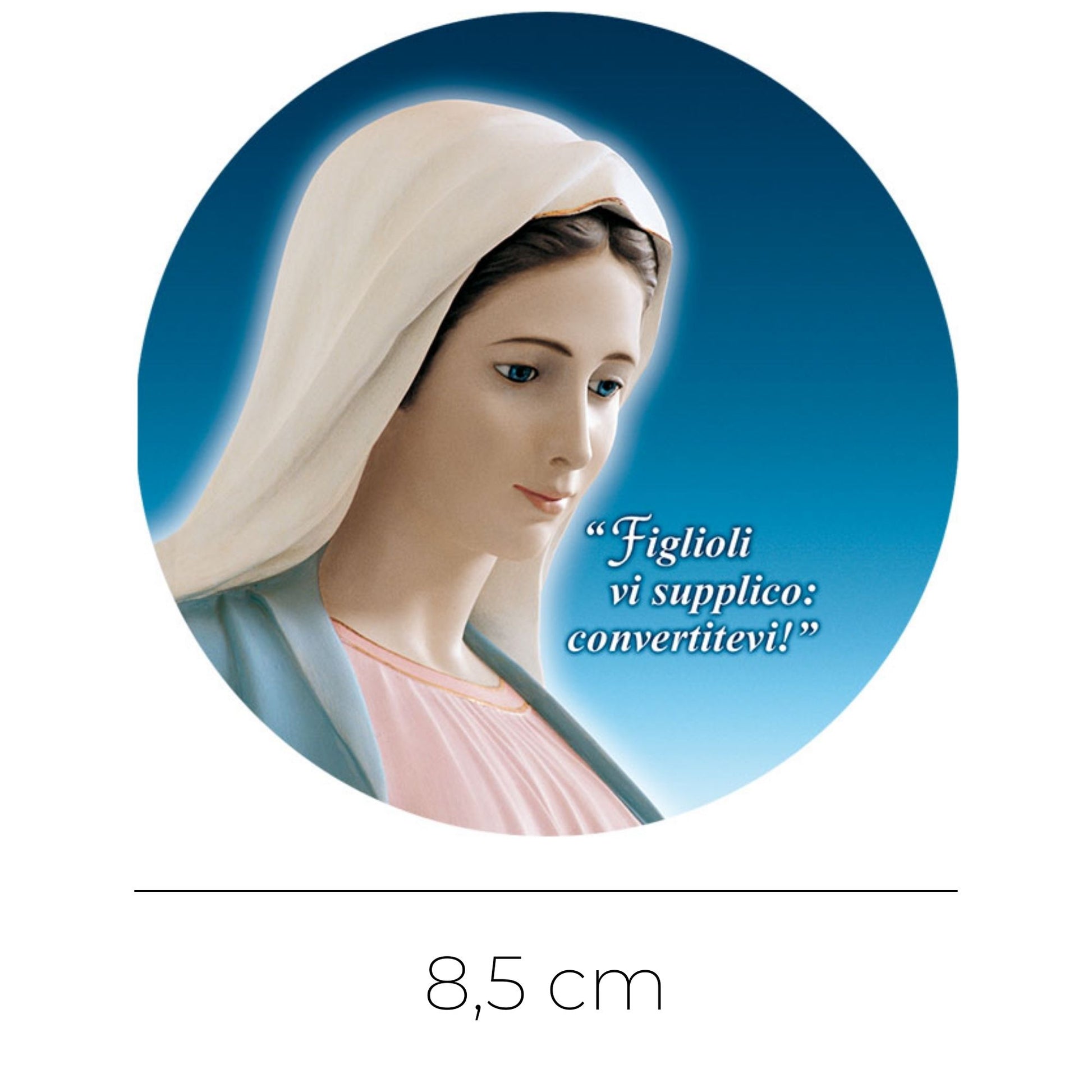 Adesivo Vergine Maria profilo con la scritta "Figlioli vi supplico convertitevi!". Diametro 8,5 cm