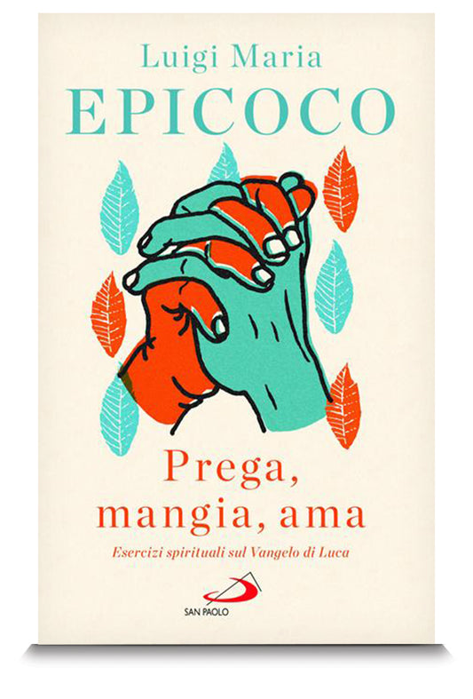 Prega, mangia, ama. Esercizi spirituali sul Vangelo di Luca