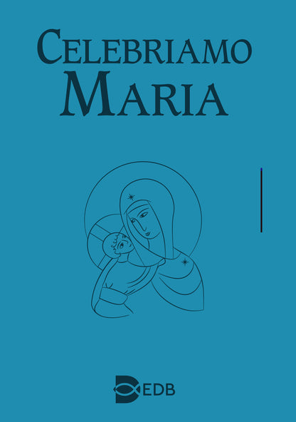 Celebriamo Maria. Celebrazioni per le feste e le memorie mariane