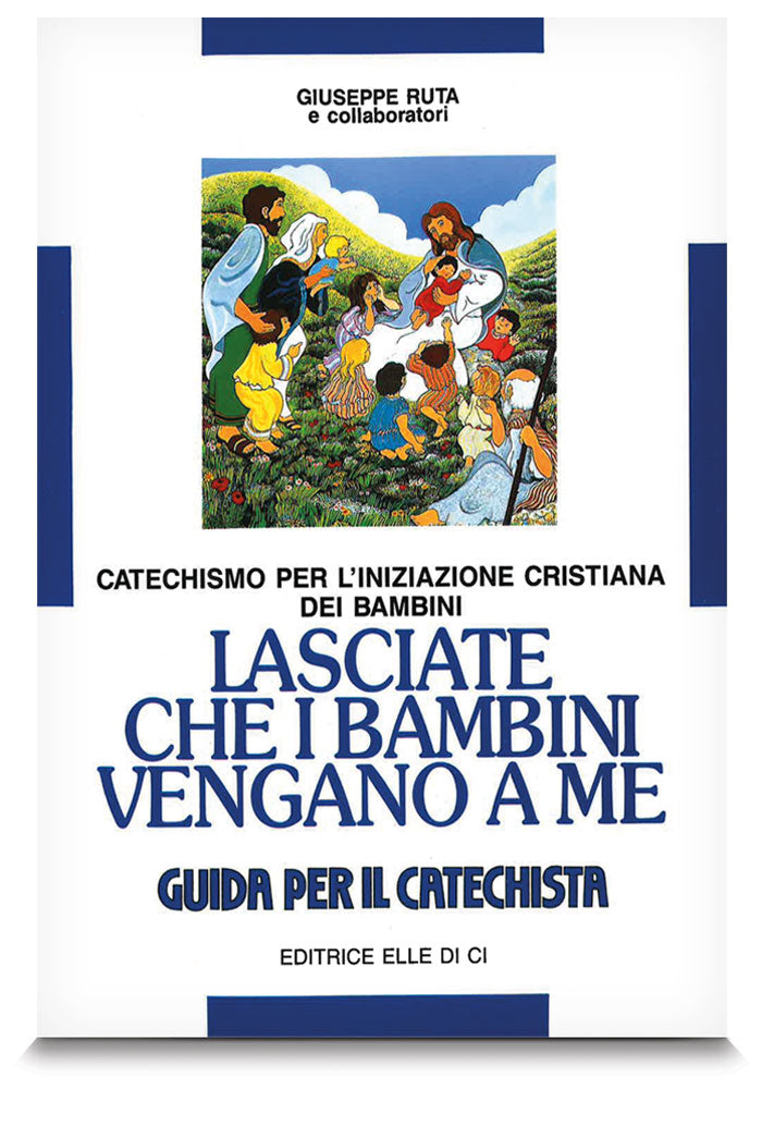 Lasciate che i bambini vengano a me. Guida per il catechista.