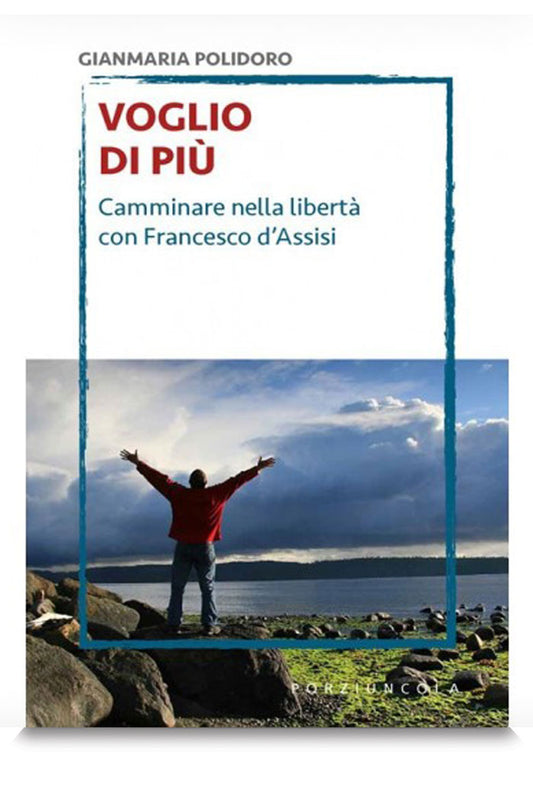 Voglio di più. Camminare nella libertà con Francesco d'Assisi