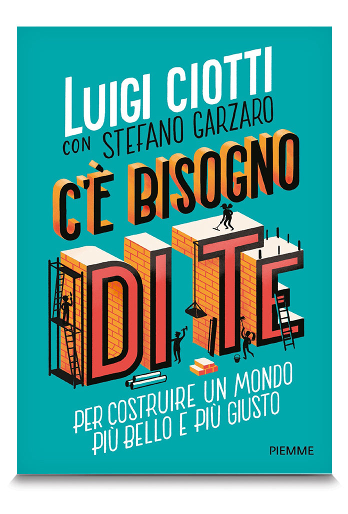 C'è bisogno di te. Per costruire un mondo più bello e più giusto