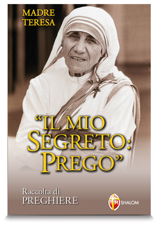 Madre Teresa. Il mio segreto: Prego. Raccolta di preghiere