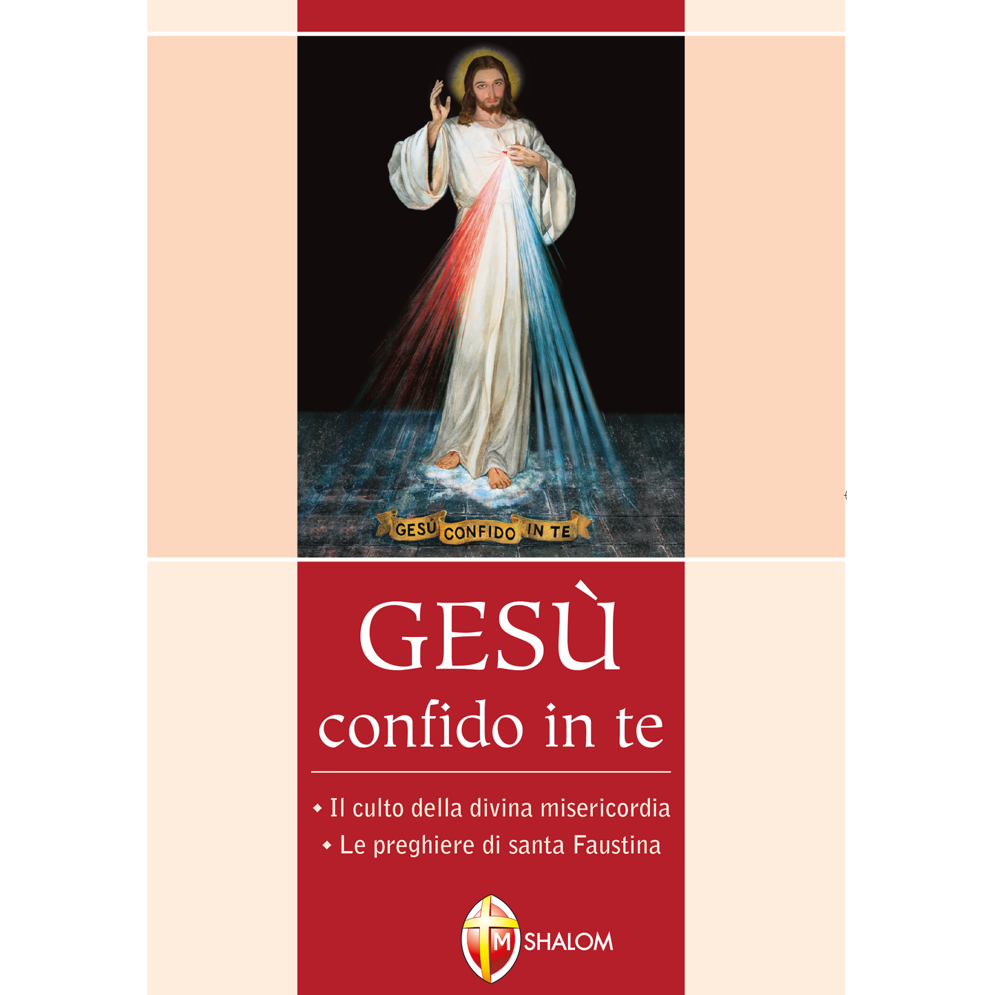 Gesù confido in te. Il culto della Divina Misericordia. Le preghiere di Santa Faustina