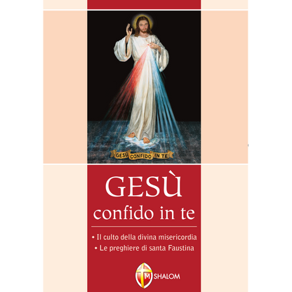 Gesù confido in te. Il culto della Divina Misericordia. Le preghiere di Santa Faustina