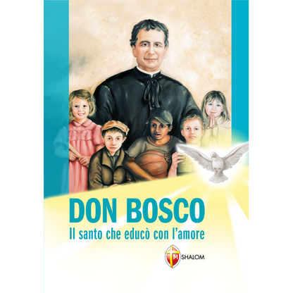 Don Bosco. Il santo che educò con l'amore
