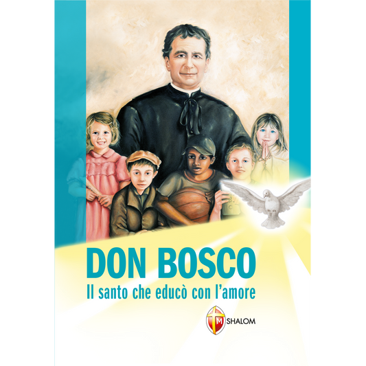 Don Bosco. Il santo che educò con l'amore