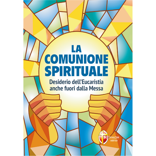 La comunione spirituale. Desiderio dell'Eucaristia anche fuori dalla Messa