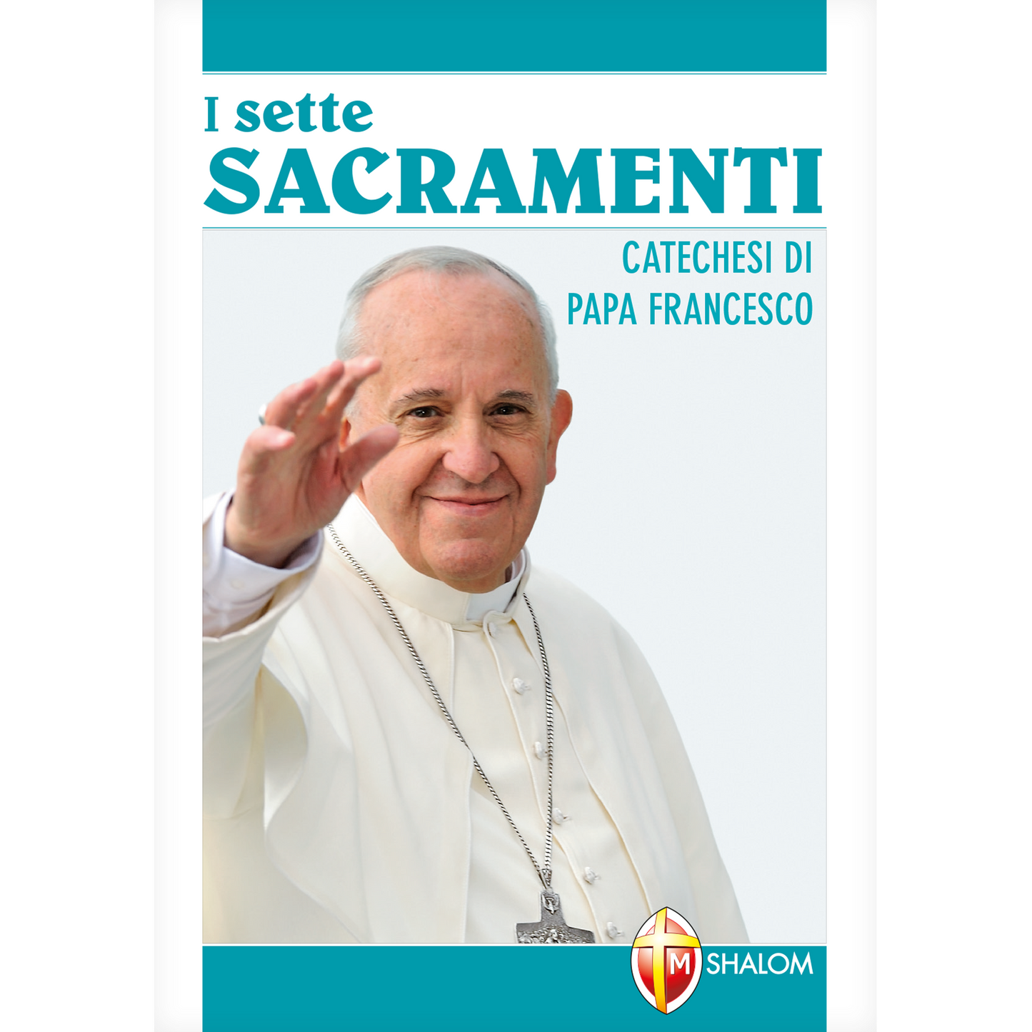 I sette Sacramenti. Catechesi di papa Francesco