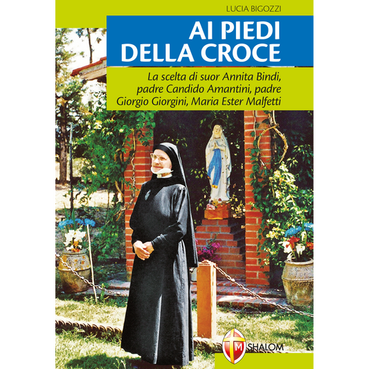 Ai piedi della croce. La scelta di suor Annita Bindi, padre Candido Amantini, padre Giorgio Giorgini, Maria Ester Malfetti