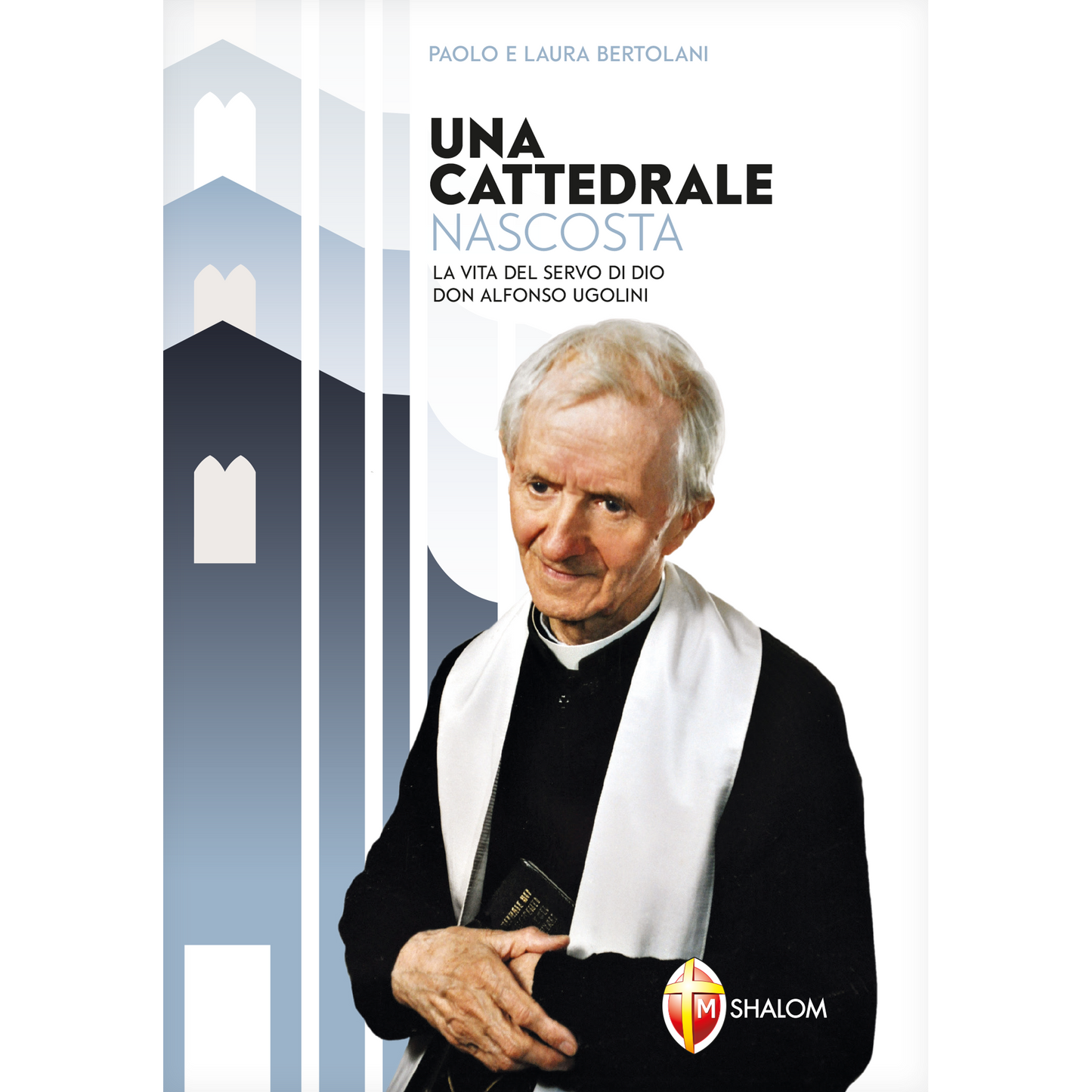 Una cattedrale nascosta. La vita del Servo di Dio don Alfonso Ugolini