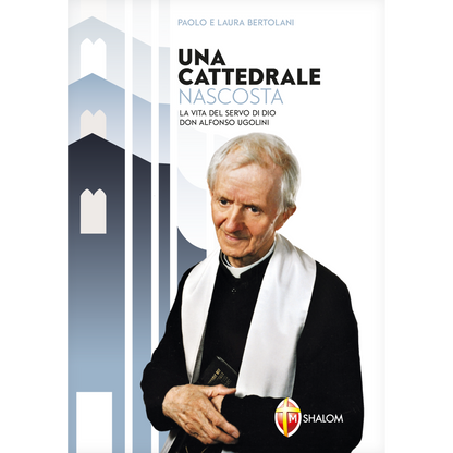 Una cattedrale nascosta. La vita del Servo di Dio don Alfonso Ugolini