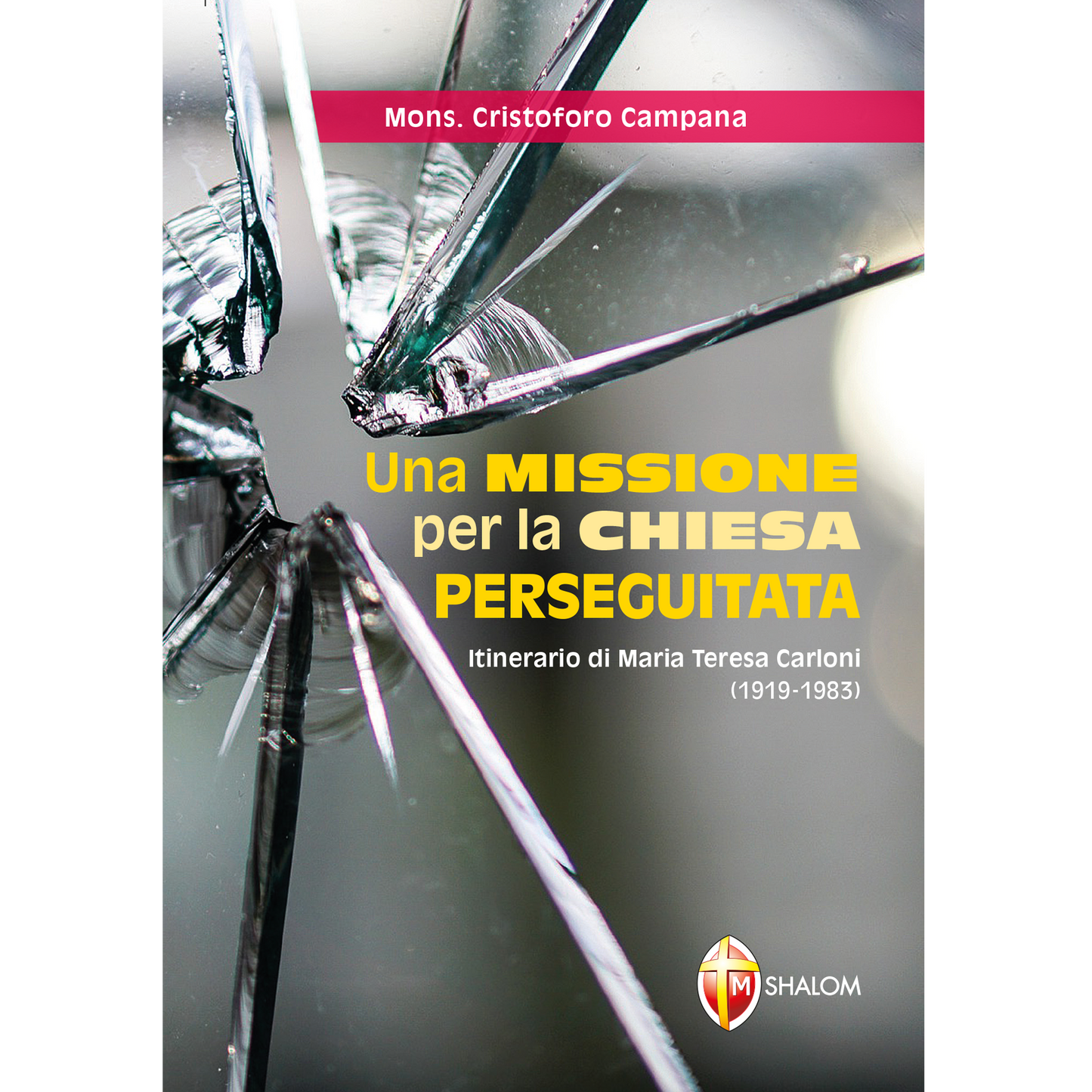 Una missione per la Chiesa perseguitata. Itinerario di Maria Teresa Carloni