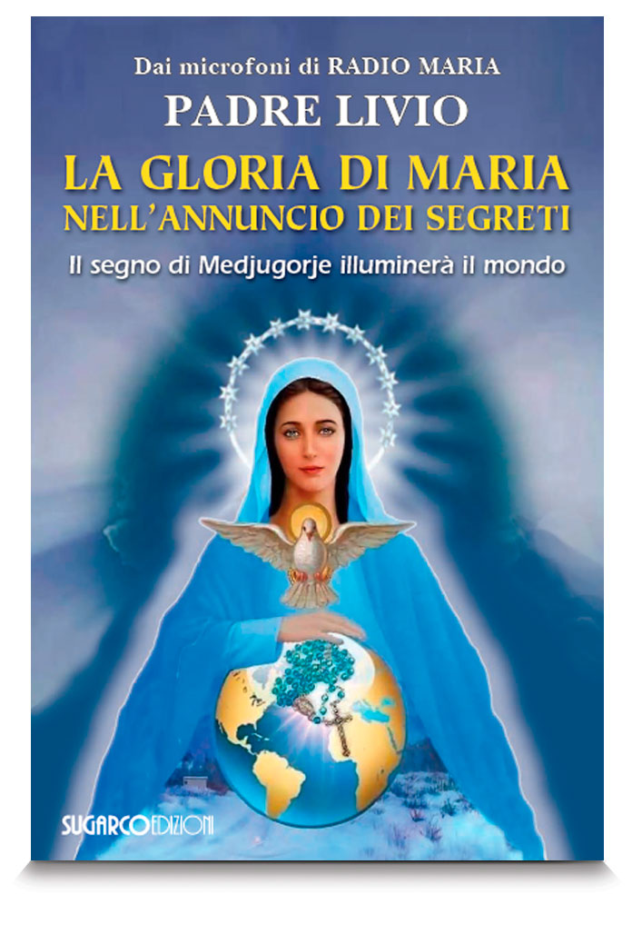 La gloria di Maria nell'annuncio dei segreti. Il segno di Medjugorje illuminera' il mondo