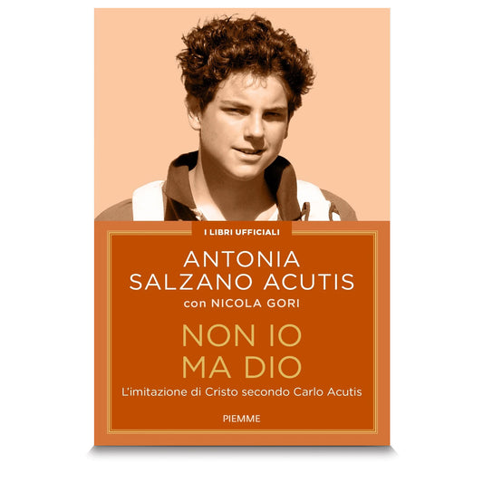 Non io ma Dio. L'imitazione di Cristo secondo Carlo Acutis