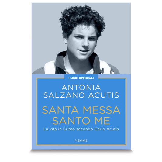 Santa Messa, santo me. La vita in Cristo secondo Carlo Acutis