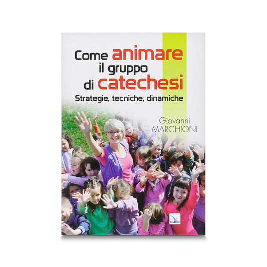 Come animare il gruppo di catechesi. Strategie, tecniche, dinamiche