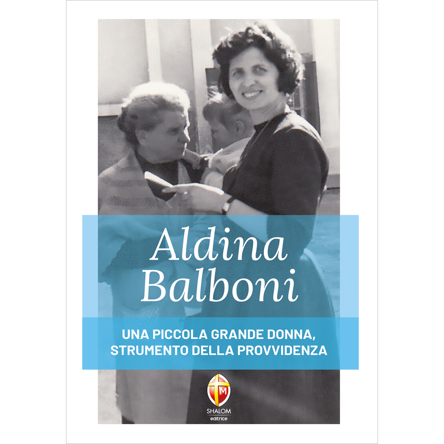 Aldina Balboni. Una piccola grande donna, strumento della Provvidenza