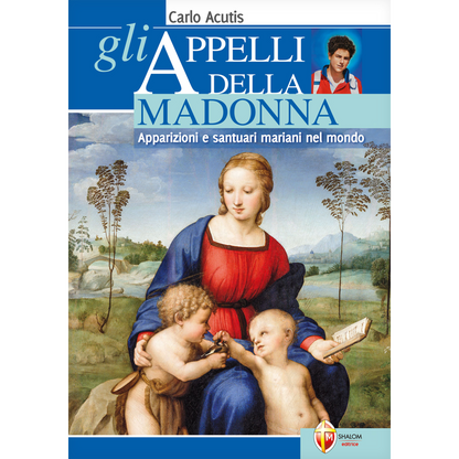 Gli appelli della Madonna. Apparizioni e santuari mariani nel mondo. Carlo Acutis
