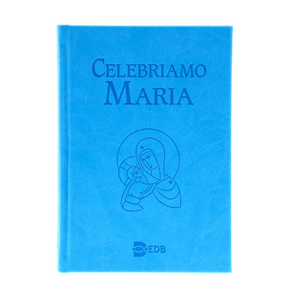 Celebriamo Maria. Celebrazioni per le feste e le memorie mariane