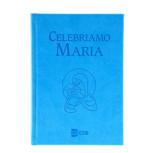 Celebriamo Maria. Celebrazioni per le feste e le memorie mariane