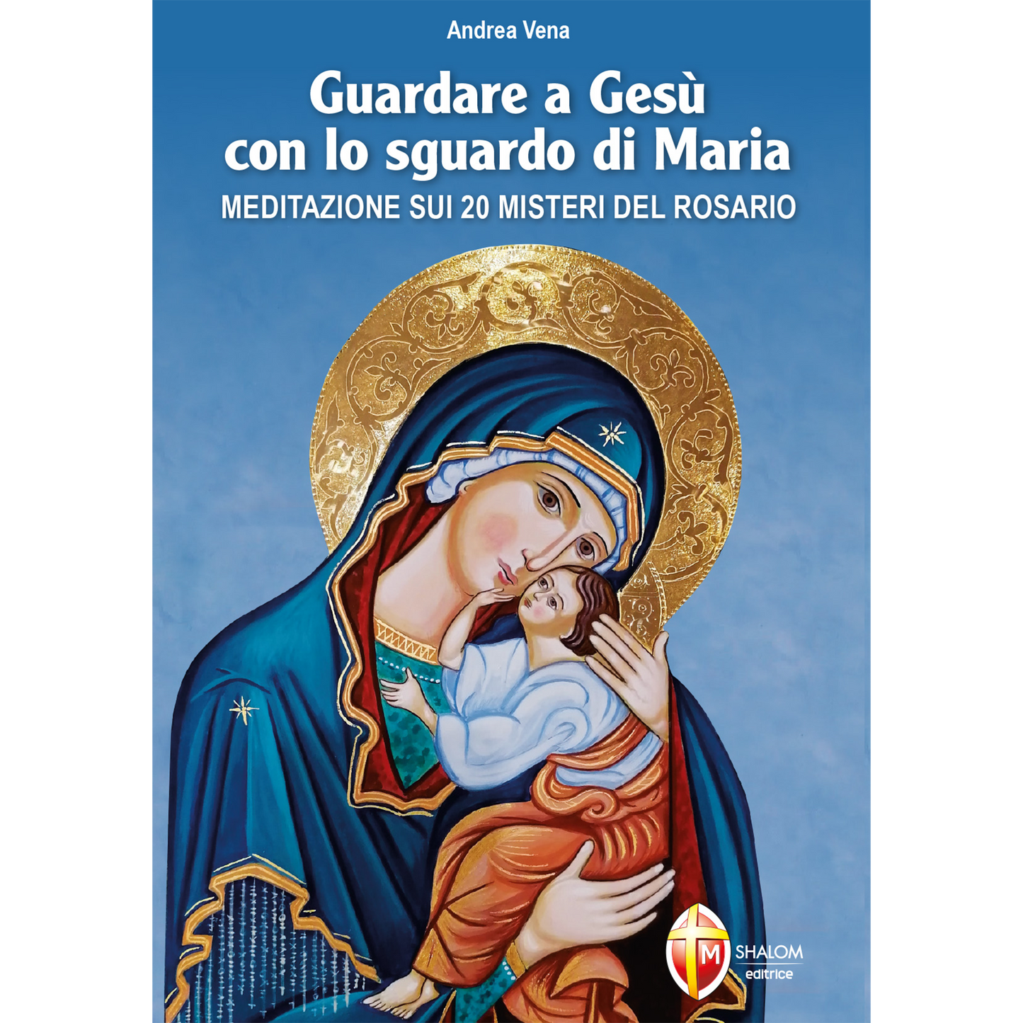 Guardare a Gesù con lo sguardo di Maria. Meditazione sui 20 misteri del Rosario