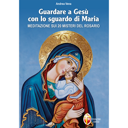 Guardare a Gesù con lo sguardo di Maria. Meditazione sui 20 misteri del Rosario