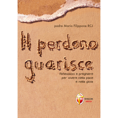Il perdono guarisce. Riflessioni e preghiere per vivere nella pace e nella gioia