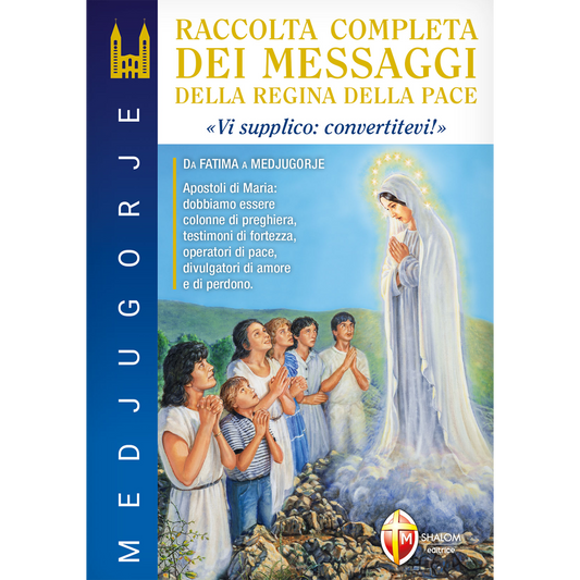 Medjugorje. Raccolta completa dei messaggi della Regina della Pace. "Vi supplico, convertitevi!"