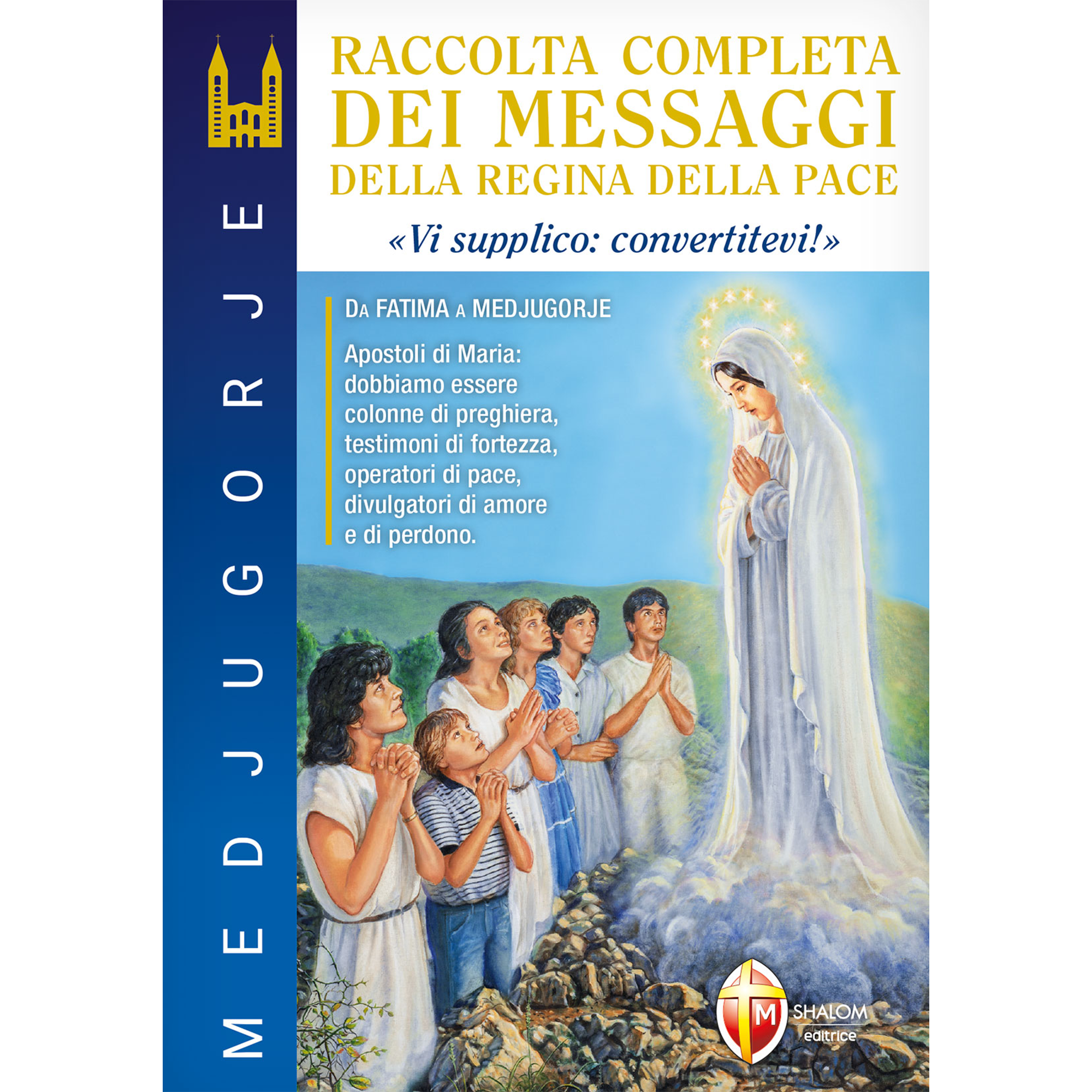 Medjugorje. Raccolta completa dei messaggi della Regina della Pace. "Vi supplico, convertitevi!"