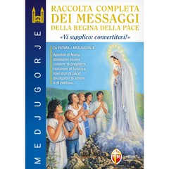 Medjugorje. Raccolta completa dei messaggi della Regina della Pace. "Vi supplico, convertitevi!"