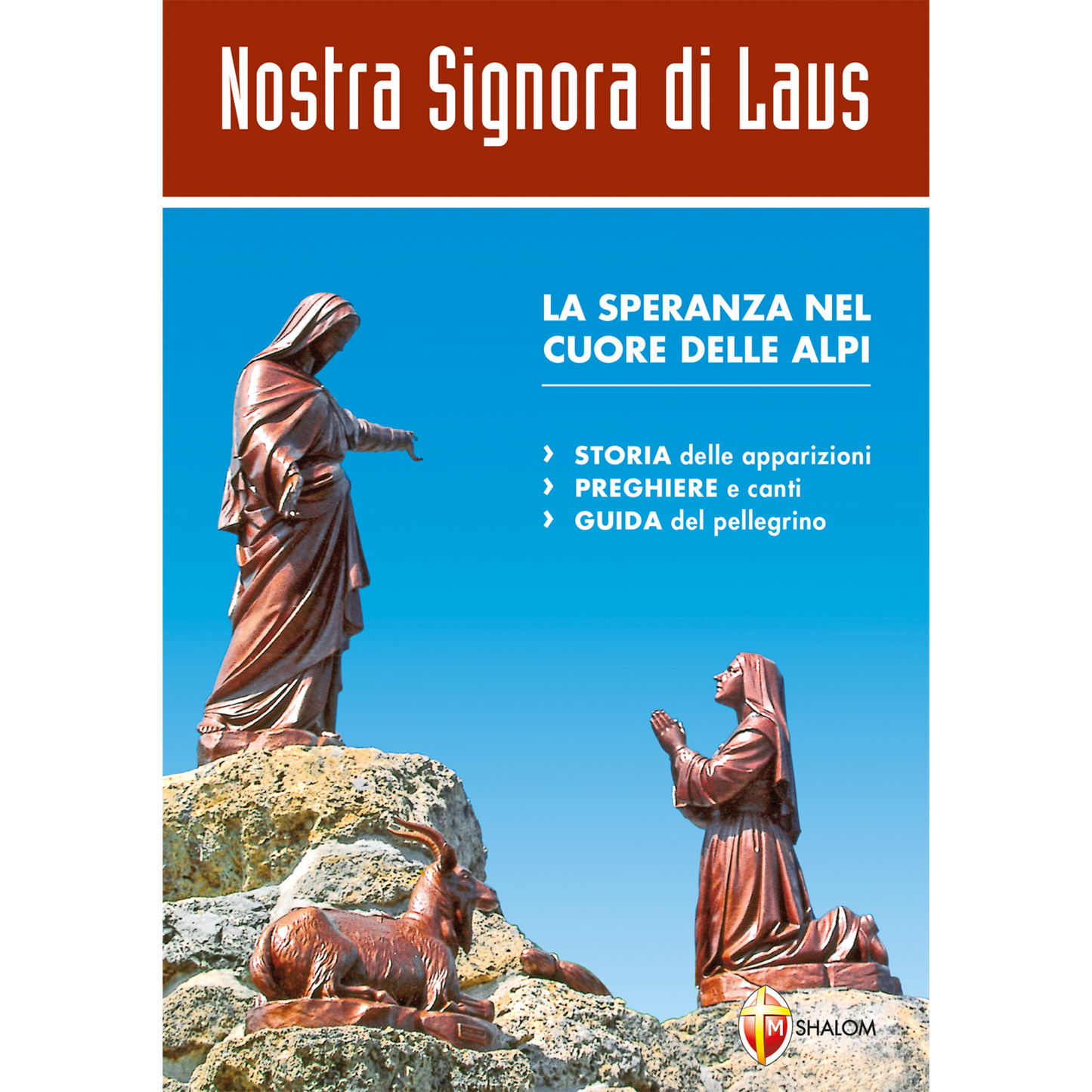 Nostra Signora di Laus. La speranza nel cuore delle Alpi. Storia delle apparizioni, guida del pellegrino