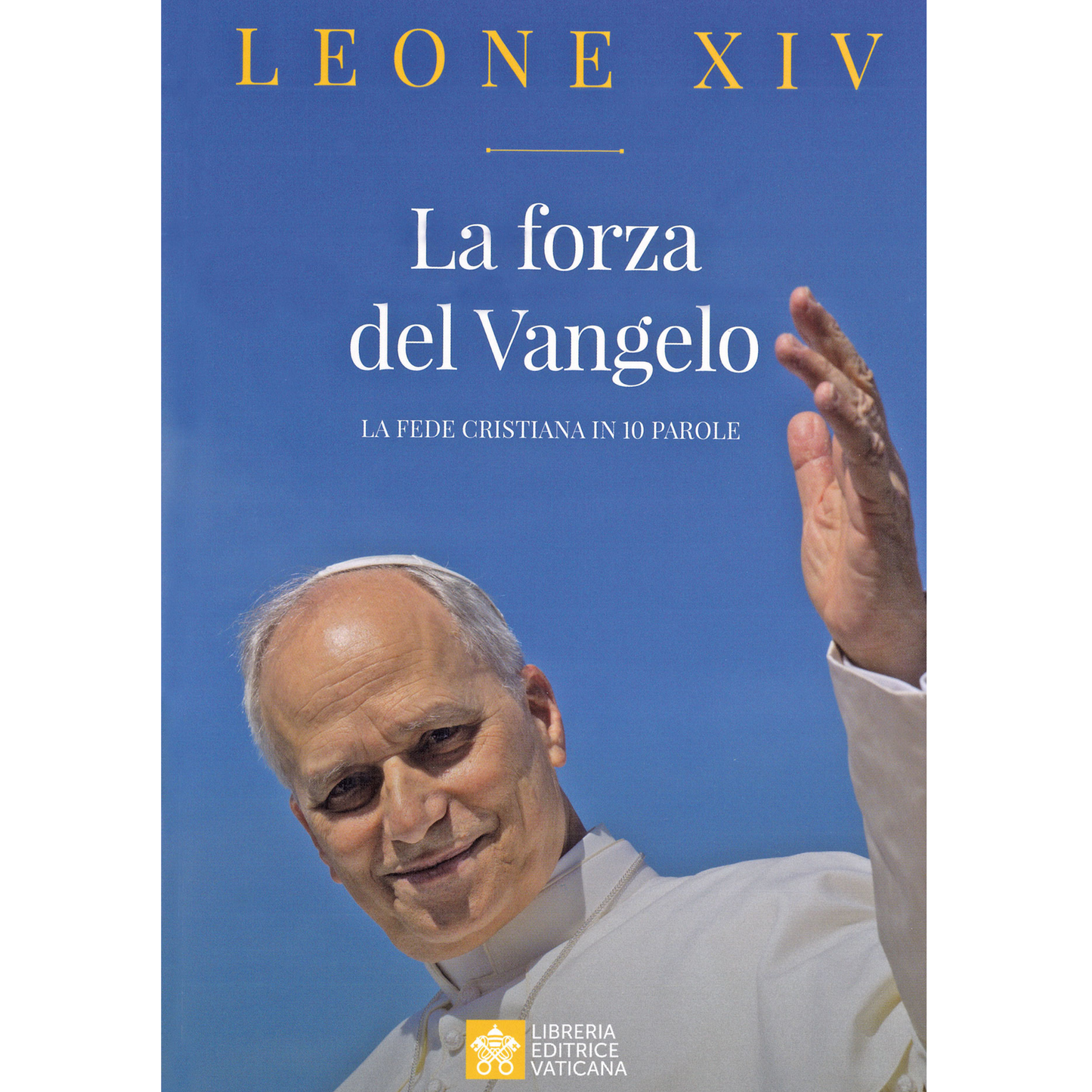 Papa Leone XIV. La forza del Vangelo. La fede cristiana in 10 parole
