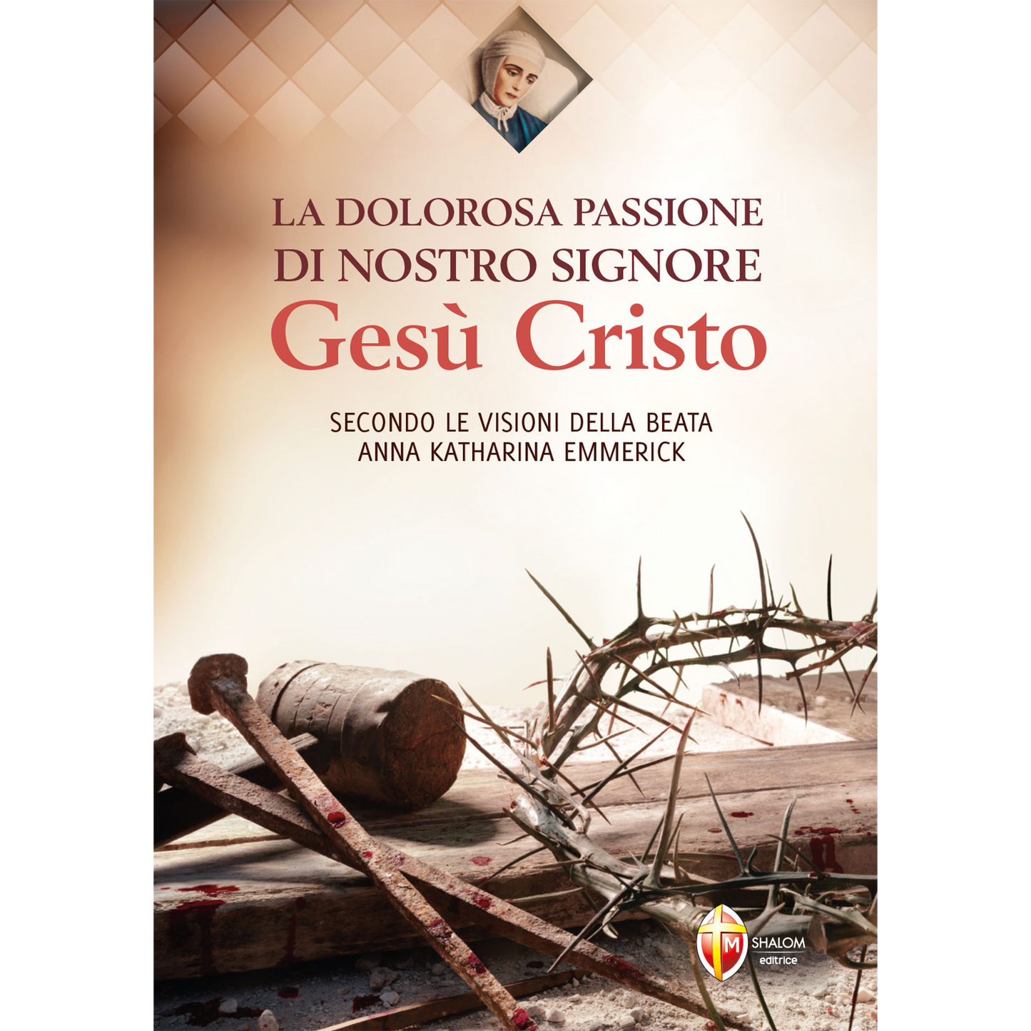 La dolorosa passione di nostro Signore Gesù Cristo secondo le visioni della beata Anna Katharina Emmerick