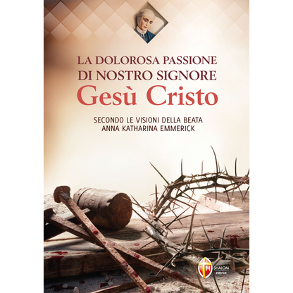 La dolorosa passione di nostro Signore Gesù Cristo secondo le visioni della beata Anna Katharina Emmerick