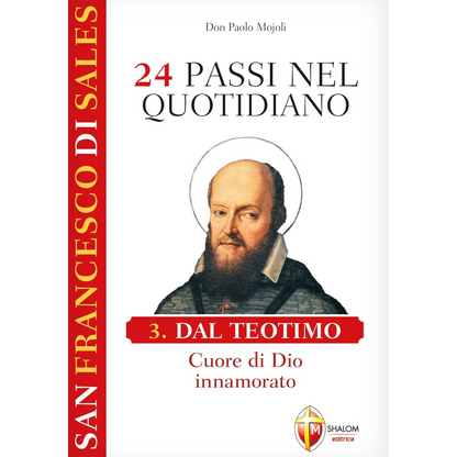 San Francesco di Sales. 24 passi nel quotidiano. Dal Teotimo, Cuore di Dio innamorato. III volume
