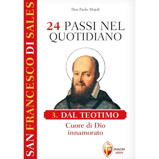 San Francesco di Sales. 24 passi nel quotidiano. Dal Teotimo, Cuore di Dio innamorato. III volume