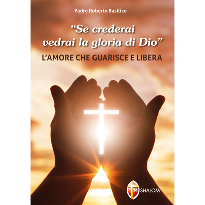 "Se crederai vedrai la gloria di Dio". L'amore che guarisce e libera