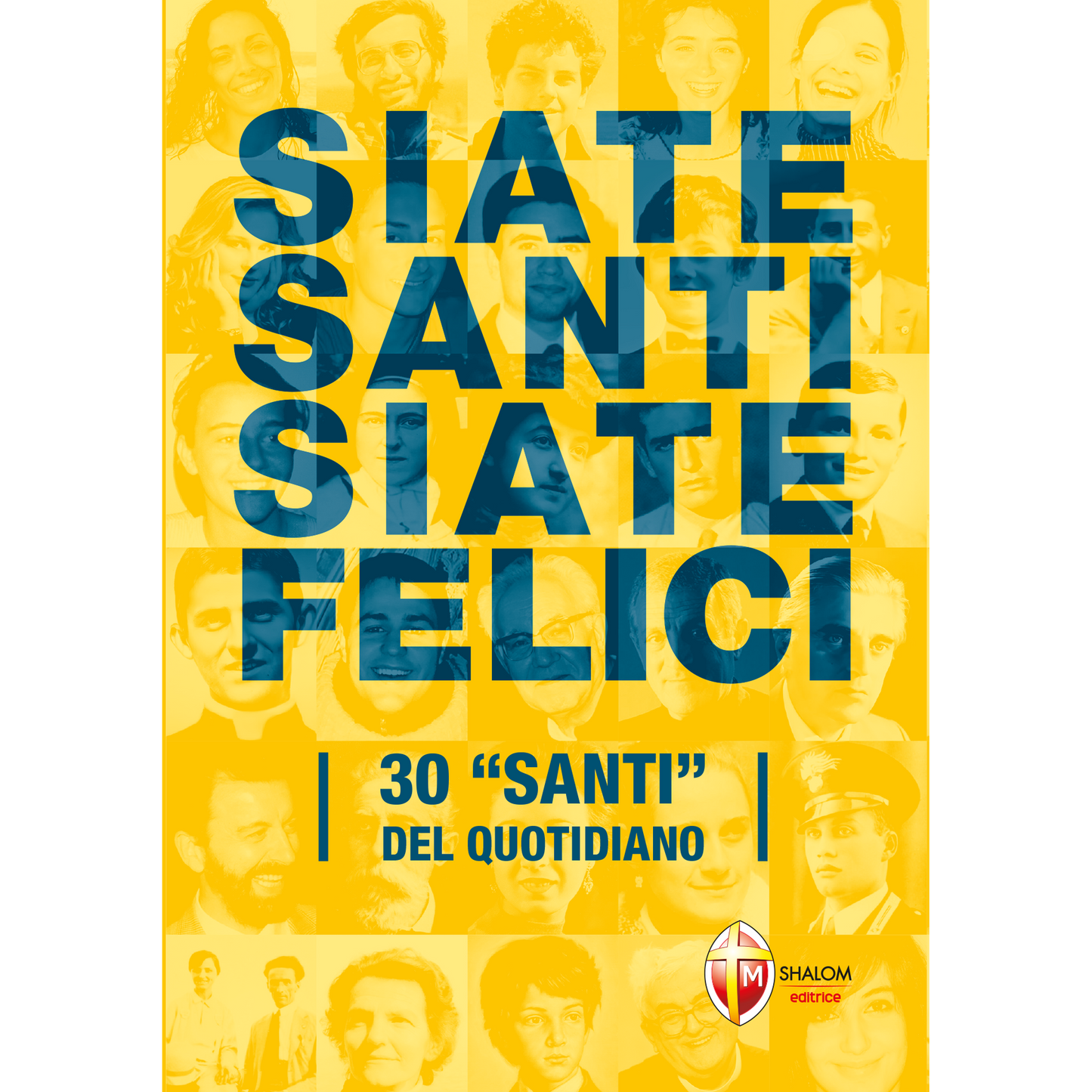 Siate santi siate felici. 30 "santi" del quotidiano
