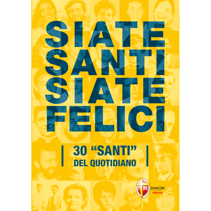 Siate santi siate felici. 30 "santi" del quotidiano